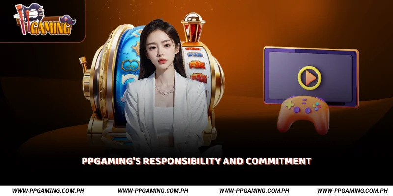 PPGAMING's Responsibility and Commitment
